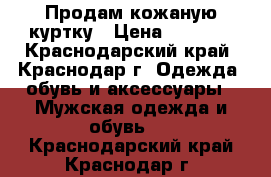 Продам кожаную куртку › Цена ­ 4 500 - Краснодарский край, Краснодар г. Одежда, обувь и аксессуары » Мужская одежда и обувь   . Краснодарский край,Краснодар г.